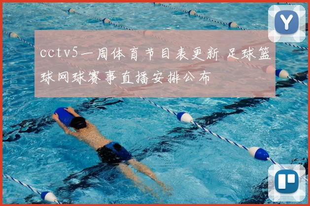 cctv5一周体育节目表更新 足球篮球网球赛事直播安排公布