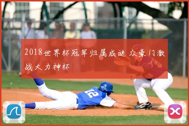 2018世界杯冠军归属成谜 众豪门激战大力神杯