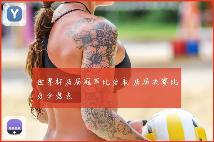 世界杯历届冠军比分表 历届决赛比分全盘点