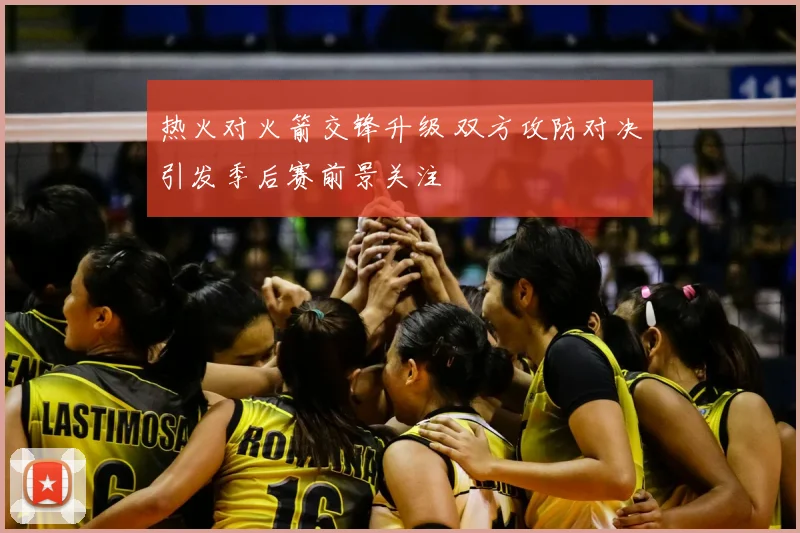 热火对火箭交锋升级 双方攻防对决引发季后赛前景关注