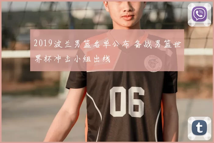 2019波兰男篮名单公布 备战男篮世界杯冲击小组出线