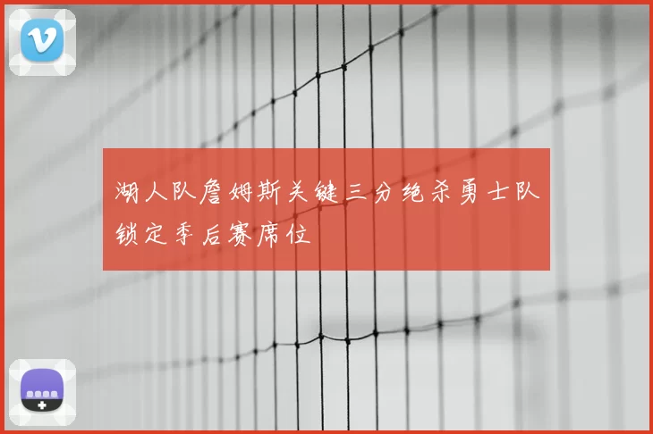 湖人队詹姆斯关键三分绝杀勇士队锁定季后赛席位